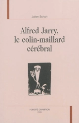 Alfred Jarry, le colin-maillard cérébral - Julien Schuh