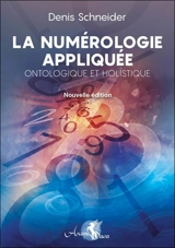 La numérologie appliquée, ontologique et holistique : se découvrir et se comprendre, développer son potentiel et identifier les obstacles, harmoniser et reprogrammer ses énergies - Denis Schneider