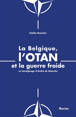 La Belgique, l'Otan et la guerre froide : le témoignage d'André de Staercke - Estelle Hoorickx