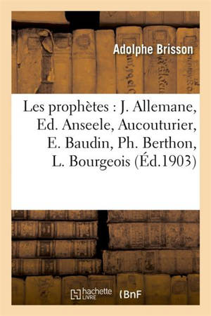 Les prophètes : J. Allemane, Ed. Anseele, Aucouturier, E. Baudin, Ph. Berthon, L. Bourgeois : E. Brieux, Chonmoru, G. Clémenceau,... etc. - Adolphe Brisson