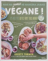 Mais ma famille ne mangera jamais végane ! : 125 recettes qu'ils vont tous adorer - Kristy Turner