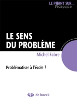 Le sens du problème : problématiser à l'école ? - Michel Fabre