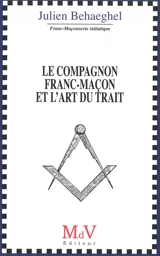 Le compagnon franc-maçon et l'art du trait - Julien Behaeghel