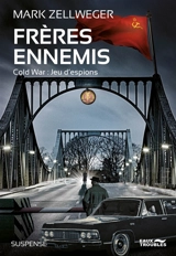 Cold war : jeu d'espions. Frères ennemis - Mark Zellweger