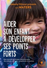Aider son enfant à développer ses points forts : une nouvelle technique éducative pour des enfants confiants, compétents et heureux - Lea Waters