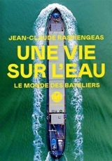 Une vie sur l'eau : le monde des bateliers - Jean-Claude Raspiengeas