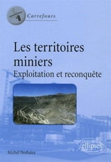 Les territoires miniers : exploitation et reconquête - Michel Deshaies