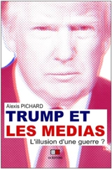 Trump et les médias : l'illusion d'une guerre - Alexis Pichard