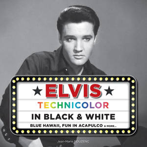 Elvis : technicolor in black & white : Blue Hawaii, Fun in Acapulco & more... - Jean-Marie Pouzenc