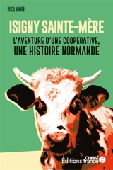 Isigny Sainte-Mère : l'aventure d'une coopérative, une histoire normande - Pascal Vannier
