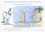 Ma promenade en Normandie : la Seine-Maritime : visiter et apprendre en coloriant. My trip to Normandy : the Seine-Maritime : visit and learn while colouring - Gérard Mazéas