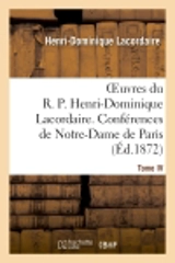 Oeuvres du R. P. Henri-Dominique Lacordaire. T. IV : Conférences de Notre-Dame de Paris et Conférences de Toulouse - Henri-Dominique Lacordaire