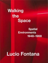 Lucio Fontana Walking the Space Spatial Environments 1948-1968 - Luca Massimo Barbero