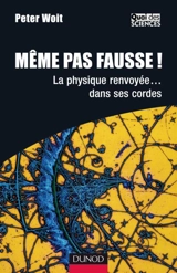 Même pas fausse ! : la physique renvoyée... dans ses cordes - Peter Woit