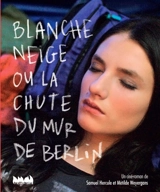 Blanche-Neige ou La chute du mur de Berlin - Samuel Hercule