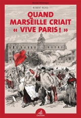 Quand Marseille criait Vive Paris ! : roman historique - Robert Rossi