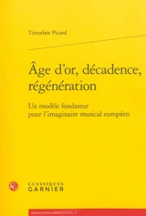 Age d'or, décadence, régénération : un modèle fondateur pour l'imaginaire musical européen - Timothée Picard