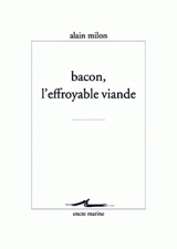 Bacon, l'effroyable viande - Alain Milon
