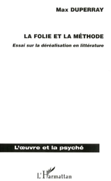 La folie et la méthode : essai sur la déréalisation en littérature - Max Duperray