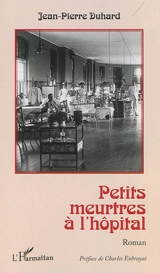 Petits meurtres à l'hôpital - Jean-Pierre Duhard