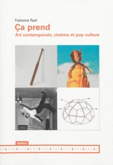 Ca prend : art contemporain, cinéma et pop culture - Fabienne Radi