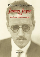 James Joyce, une lecture amoureuse - Philippe Blanchon