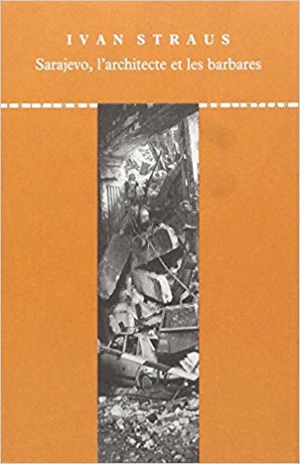 Sarajevo, l'architecte et les barbares - Ivan Straus