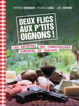 Deux flics aux p'tits oignons ! : les recettes des commissaires Dumontel et Varlaud - Patrick Granger