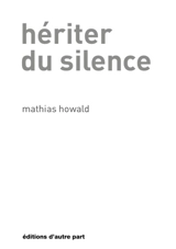 Hériter du silence - Mathias Howald