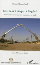 Business à risque à Bagdad : le retour des entreprises françaises en Irak - Stéphane-Charles Natale