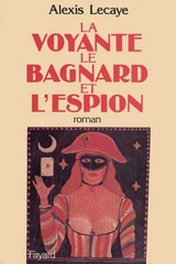 Le Bagnard, la voyante et l'espion - Alexis Lecaye