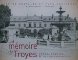 La mémoire de Troyes : cartes postales et vues anciennes. Vol. III. Fêtes, sorties & divertissements - Claude Bérisé