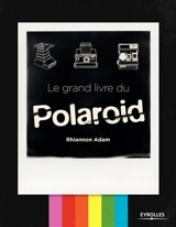 Le grand livre du Polaroid - Rhiannon Adam
