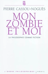 Mon zombie et moi : la philosophie comme fiction - Pierre Cassou-Noguès
