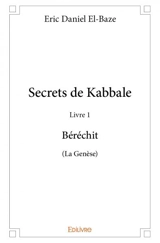 Secrets de kabbale – livre 1 : béréchit (la genèse) - Eric-Daniel El-Baze
