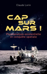 Cap sur Mars ! : psychanalyse existentielle et conquête spatiale - Claude Lorin