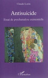 Antisuicide : essai de psychanalyse existentielle - Claude Lorin
