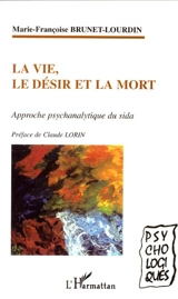 La vie, le désir et la mort : approche psychanalytique du sida - Marie-Françoise Brunet-Lourdin