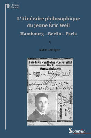 L'itinéraire philosophique du jeune Eric Weil : Hambourg-Berlin-Paris - Alain Deligne
