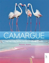 Camargue : une histoire entre Rhône et Méditerranée - Frédéric Simien
