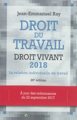 Droit du travail, droit vivant 2018 : la relation individuelle de travail : à jour des ordonnances du 22 septembre 2017 - Jean-Emmanuel Ray