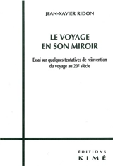 Le voyage en son miroir : essai sur quelques tentatives de réinvention du voyage au 20e siècle - Jean-Xavier Ridon