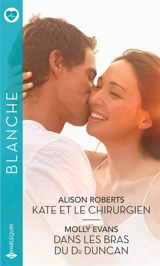 Kate et le chirurgien. Dans les bras du Dr Duncan - Alison Roberts