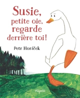 Susie, petite oie, regarde derrière toi ! - Petr Horacek