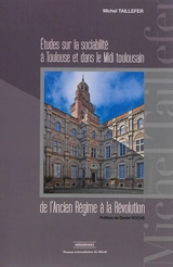 Etudes sur la sociabilité à Toulouse et dans le Midi toulousain : de l'Ancien Régime à la Révolution - Michel Taillefer