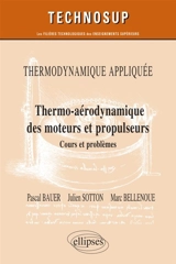 Thermodynamique appliquée : thermo-aérodynamique des moteurs et propulseurs : cours et problèmes - Pascal Bauer