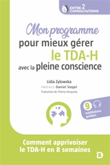 Mon programme pour mieux gérer le TDA-H avec la pleine conscience : comment apprivoiser le TDA-H en 8 semaines - Lidia Zylowska