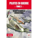 Pilotes en guerre : recueil de nouvelles aéronautiques. Vol. 3 - Noël Carle