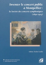 Inventer le concert public à Montpellier : la Société des concerts symphoniques (1890-1903) - Sabine Teulon Lardic