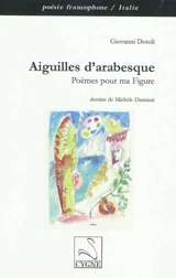 Aiguilles d'arabesque : poèmes pour ma figure - Giovanni Dotoli